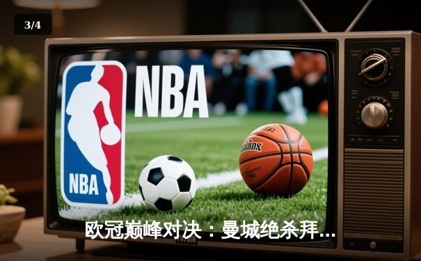 欧冠巅峰对决：曼城绝杀拜仁晋级四强 - 3