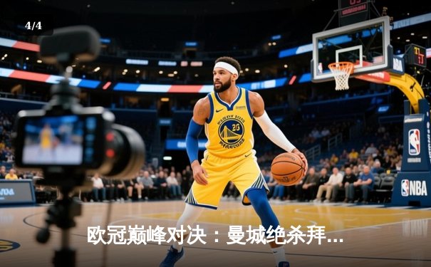 欧冠巅峰对决：曼城绝杀拜仁晋级四强 - 4