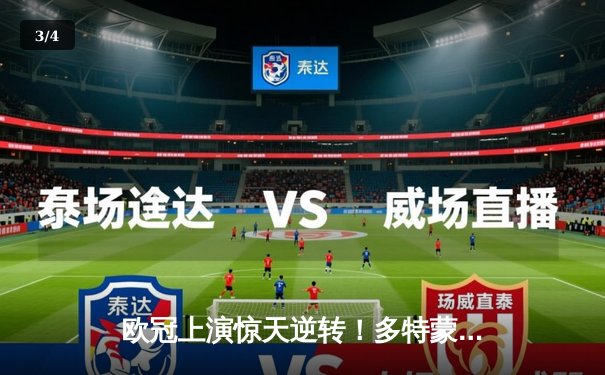 欧冠上演惊天逆转！多特蒙德3-2险胜马竞，菲尔克鲁格制胜球锁定四强席位 - 3